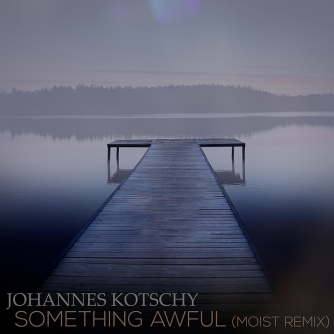 Johannes Kotschy - Something Awful (Moist Remix)